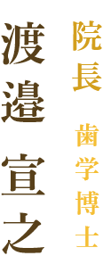 院長歯学博士渡邉宣之